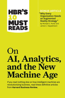 Hbr's 10 Must Reads on Ai, Analytics, and the New Machine Age (with Bonus Article Why Every Company Needs an Augmented Reality Strategy by Michael E.